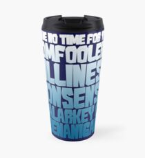 I have no time for your tomfoolery, silliness, nonsense, malarkey or shenanigans Travel Mug