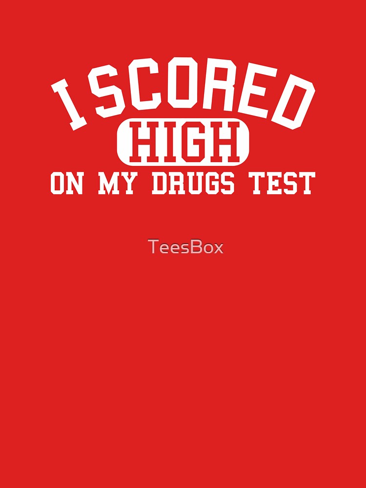 I Scored High On My Drugs Test by TeesBox