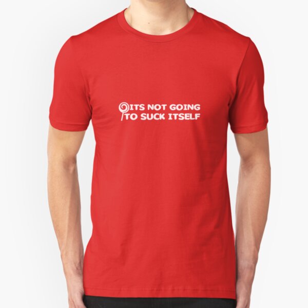 It's Not Going To Suck Itself Slim Fit T-Shirt