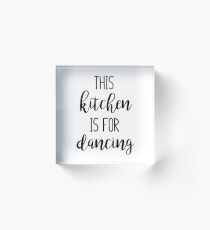 This Kitchen is For Dancing Quote Acrylic Block