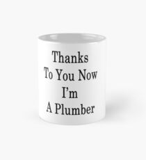 Thanks To You Now I'm A Plumber Mug