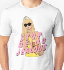 STOP BEING JEALOUS! Unisex T-Shirt