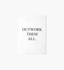 Outwork them all Art Board Print