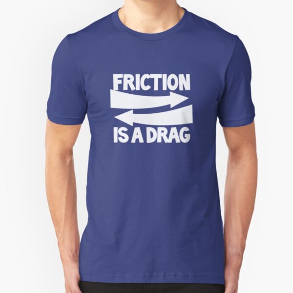 Friction Is a Drag Slim Fit T-Shirt