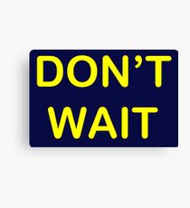 Don't Wait - Tom Rosenthal Canvas Print