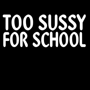 Too sussy for school - school quotes Pin for Sale by kozetin