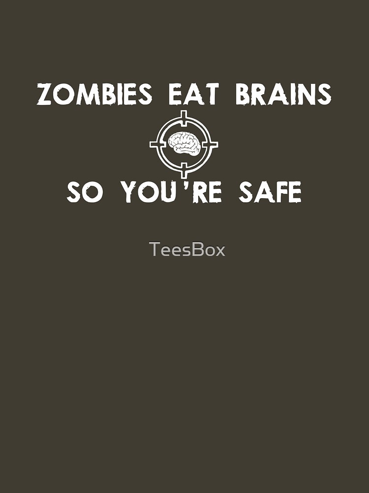 Zombies Eat Brains... So You Are Safe by TeesBox