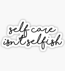 self care isn't selfish Sticker