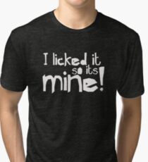 I licked it so it's mine - Funny Humor T Shirt Tri-blend T-Shirt