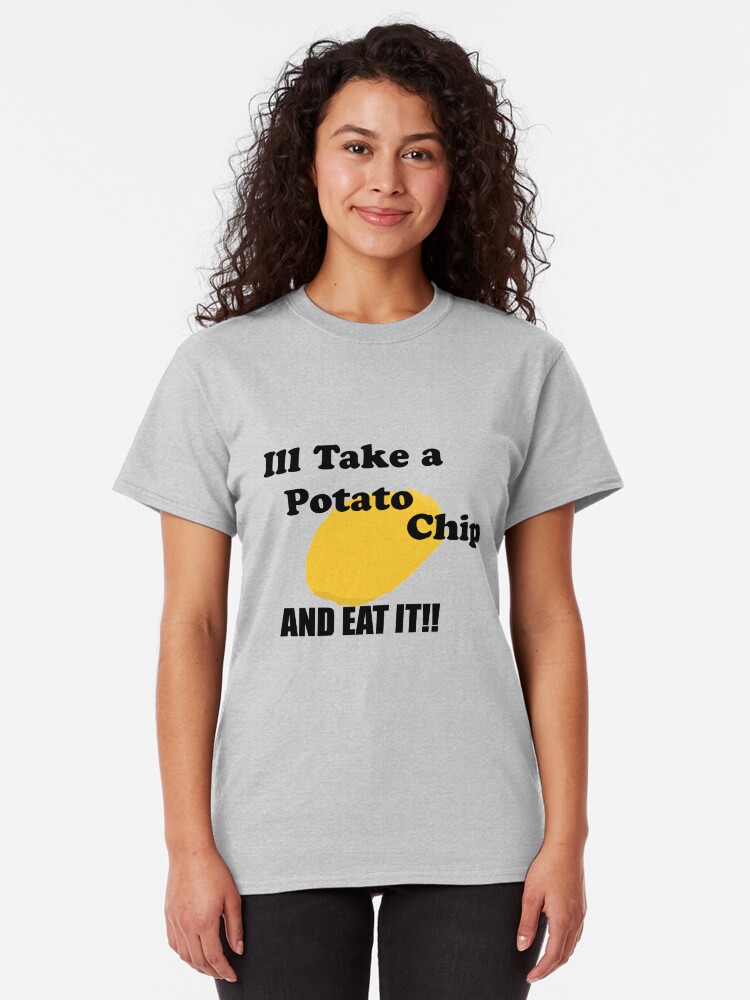  ill take a potato chip and eat it t shirt by anepicperson