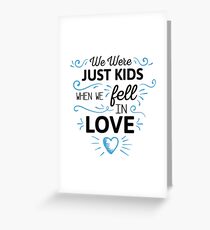 We Were Just Kids When We Fell in Love Greeting Card