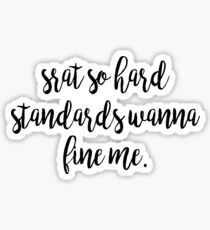 Srat So Hard Standards Wanna Fine Me Sticker