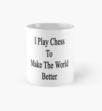 I Play Chess To Make The World Better Mug