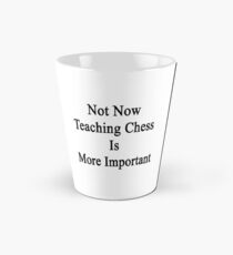 Not Now Teaching Chess Is More Important Tall Mug