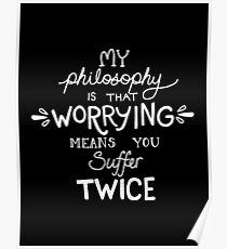 My Philosophy is that Worrying means you Suffer Twice Typography (White Version) Poster