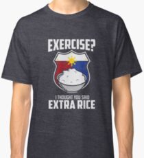 Exercise I Thought You Said Extra Rice Philippines Funny Classic T-Shirt