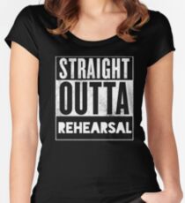 STRAIGHT OUTTA REHEARSAL Women's Fitted Scoop T-Shirt