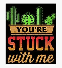 You're Stuck With Me Funny Cactus Shirt For Your Spouse Gift T-Shirt Photographic Print
