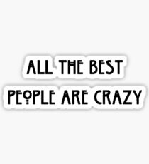 All The Best People Are Crazy Sticker