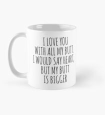 Ich liebe dich mit meinem ganzen Hintern. Ich würde Herz sagen, aber mein Hintern ist größer Tasse (Standard)
