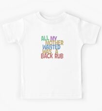 All my mummy wanted was a back rub Kids Tee