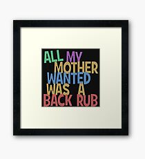 All my mummy wanted was a back rub Framed Print