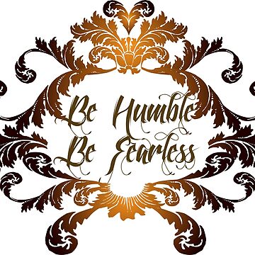 Be Fearlessand Humble
