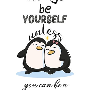 Always Be Yourself Unless You Can Be A Penguin Penguin Shirt - TeeUni