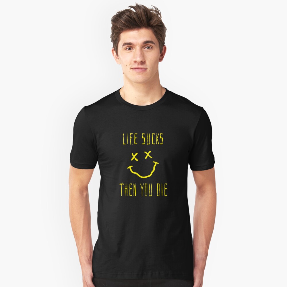 life sucks and then you die shirt