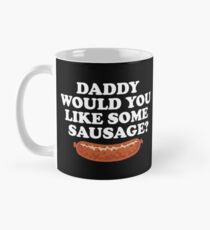 Daddy Would You Like Some Sausage? Classic Mug