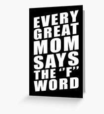 EVERY GREAT MOM SAYS THE ''F'' WORD Greeting Card