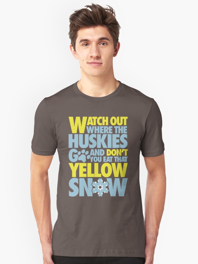 "Watch out where the huskies go and don't you eat that yellow snow