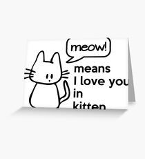 MEOW - means I love you in kitten Greeting Card