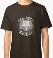 Soil Will Save Us Classic T-Shirt