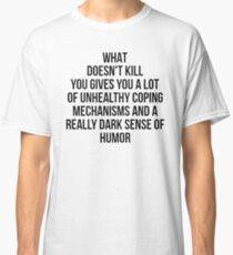 What Doesn't Kill You... Classic T-Shirt