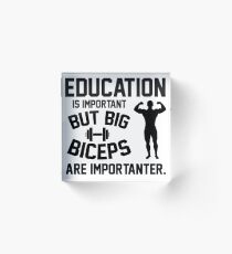 Education is important. But big biceps are importanter Acrylblock