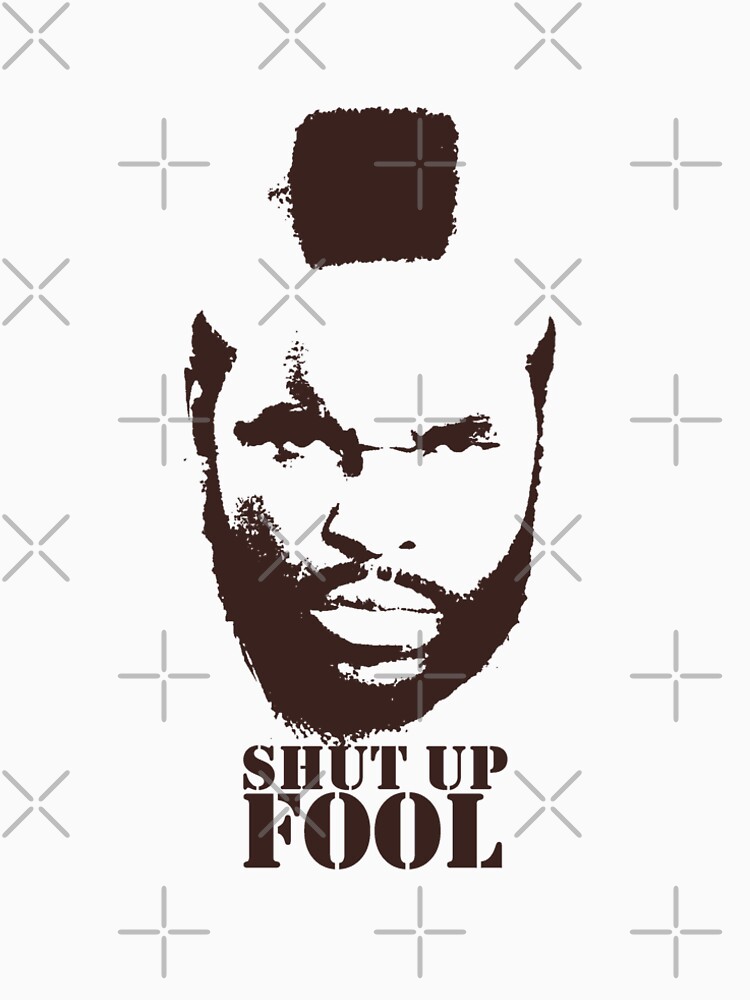 shut up fool t shirt