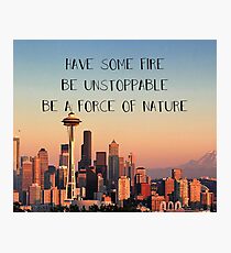 have some fire, be unstoppable, be a force of nature Photographic Print