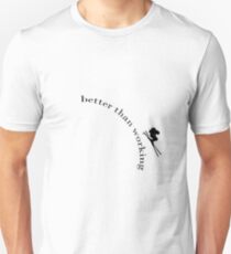 better than working Unisex T-Shirt