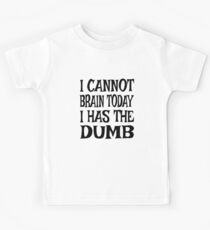 I Cannot Brain Today I Has The Dumb Kids Tee