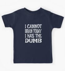 I Cannot Brain Today I Has The Dumb Kids Tee