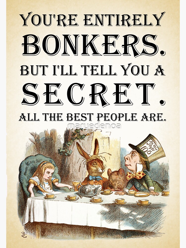 Alice In Wonderland - Tea Party - You're Entirely Bonkers - Quote by maryedenoa