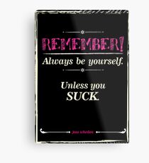 "Remember, always be yourself. Unless you suck." (Joss Whedon) - Dark Metal Print