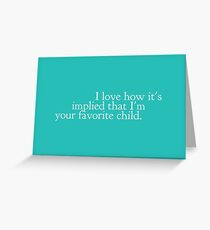 I Love How It's Implied That I'm Your Favorite Child Greeting Card