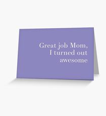Great Job Mom, I Turned Out Awesome - Mother's Day Card Greeting Card