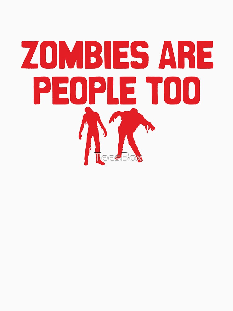 Zombies Are People Too by TeesBox