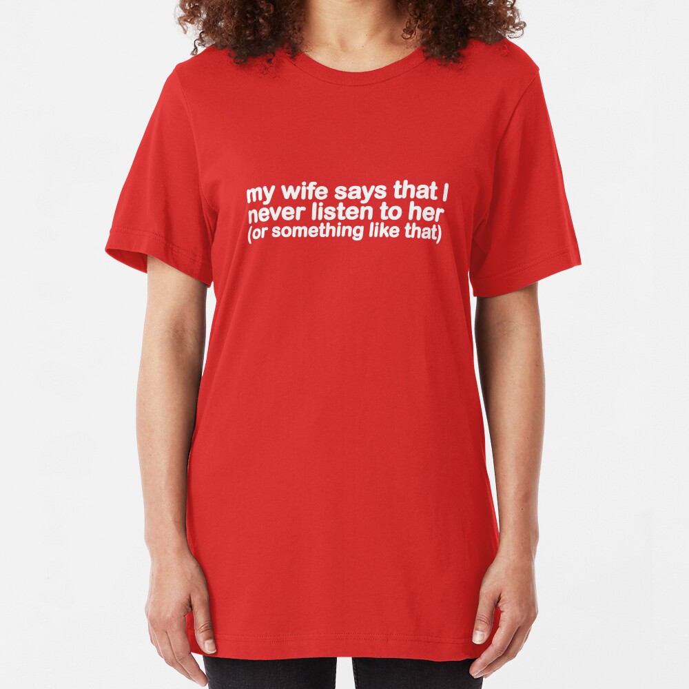 My Wife Says That I Never Listen To Her (Or Something Like That) Slim Fit T-Shirt