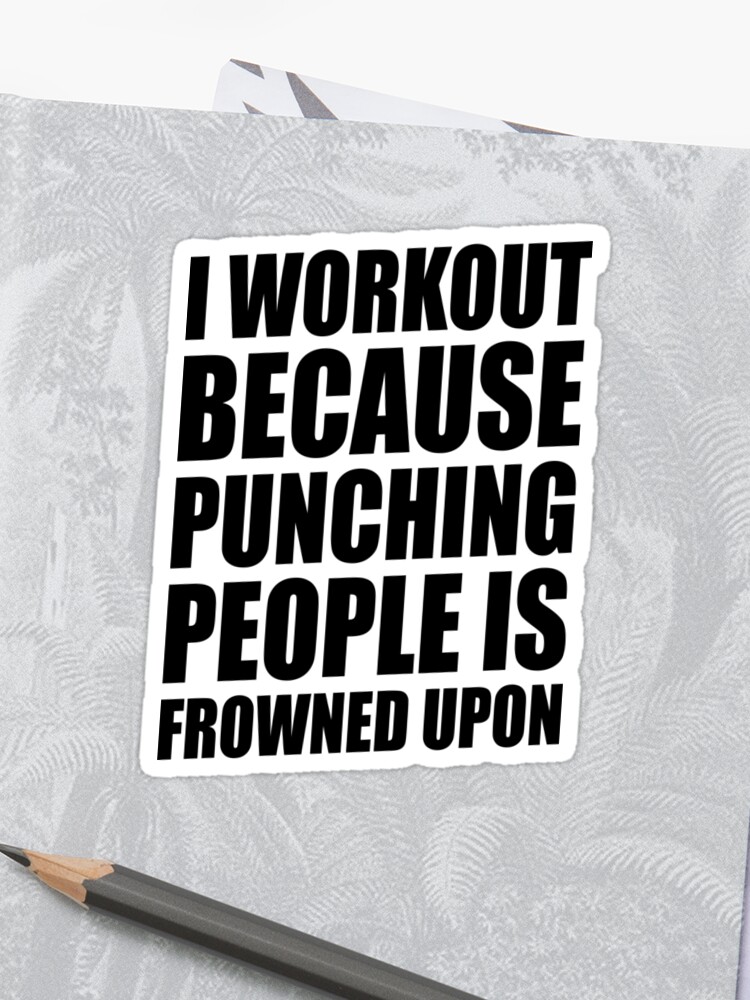 I Workout Because Punching People Is Frowned Upon Sticker