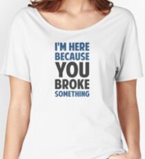 Ich bin hier, weil du etwas gebrochen hast Baggyfit T-Shirt