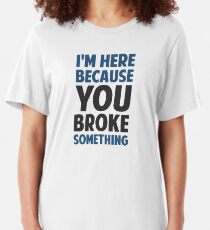 Camiseta ajustada Estoy aquí porque rompiste algo